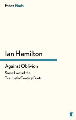 Against Oblivion: Some Lives of the Twentieth-Century Poets - Hamilton, Ian