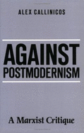 Against Postmodernism: A Marxist Critique - Callinicos, Alex