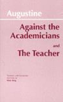 Against the Academicians and the Teacher - Augustine, St., and King, Peter (Translated by)