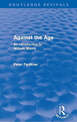 Against The Age (Routledge Revivals): An Introduction to William Morris - Faulkner, Peter