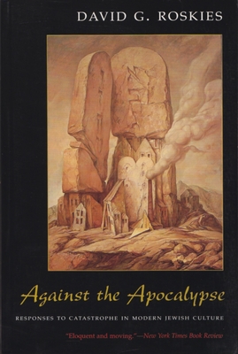 Against the Apocalypse: Responses to Catastrophe in Modern Jewish Culture - Roskies, David G.