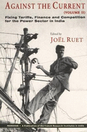 Against the Current: Volume II: Fixing Tariffs, Finance & Competition for the Power Sector in India - Ruet, Jol