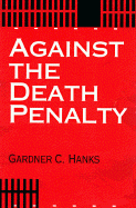 Against the Death Penalty: Christian and Secular Arguments Against Capital Punishment