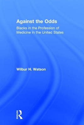 Against the Odds: Blacks in the Profession of Medicine in the United States - Watson, Wilbur