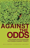 Against the Odds: Politicians, Institutions and the Struggle Against Poverty