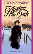Against the Odds - Montgomery, Lucy Maud, and Wilmhurst, Rea (Editor)