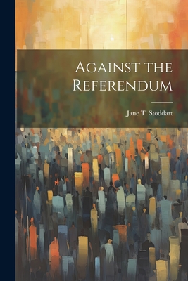 Against the Referendum - Stoddart, Jane T