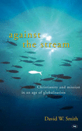 Against the Stream: Christianity and Mission in an Age of Globalisation