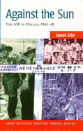 Against the Sun: The Aif in Malaya, 1941-42