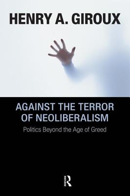 Against the Terror of Neoliberalism: Politics Beyond the Age of Greed - Giroux, Henry A