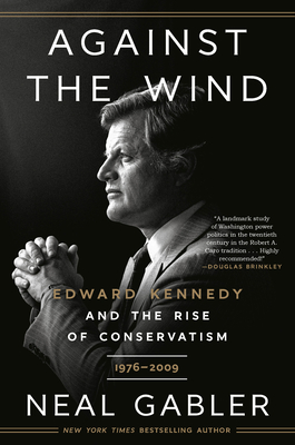 Against the Wind: Edward Kennedy and the Rise of Conservatism, 1976-2009 - Gabler, Neal