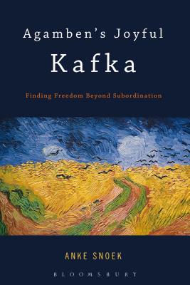 Agamben's Joyful Kafka: Finding Freedom Beyond Subordination - Snoek, Anke