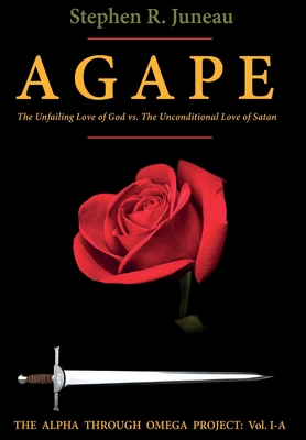 AGAPE - Part A: The Unfailing Love of God vs. The Unconditional Love of Satan - Juneau, Stephen R