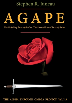 AGAPE-Part A: The Unfailing Love of God vs. The Unconditional Love of Satan - Juneau, Stephen R