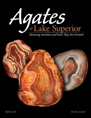 Agates of Lake Superior: Stunning Varieties and How They Are Formed - Lynch, Dan R