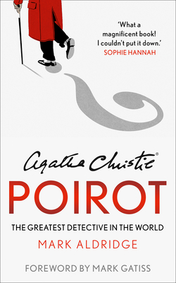 Agatha Christie's Poirot: The Greatest Detective in the World - Aldridge, Mark, and Gatiss, Mark (Foreword by), and Christie, Agatha (Creator)
