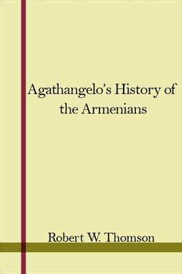 Agathangelos History of the Armenians - Thomson, Robert W. (Edited and translated by)