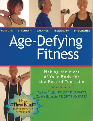 Age-Defying Fitness: Making the Most of Your Body for the Rest of Your Life - Moffat, Marilyn, P.T., Ph.D., FAPTA, and Lewis, Carole B