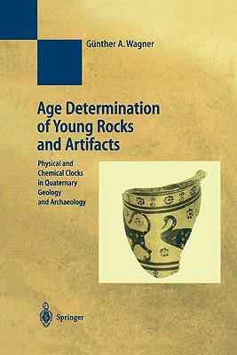 Age Determination of Young Rocks and Artifacts: Physical and Chemical Clocks in Quaternary Geology and Archaeology - Wagner, Gnther A., and Schiegl, S. (Translated by)