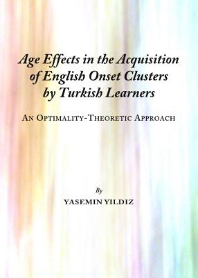 Age Effects in the Acquisition of English Onset Clusters by Turkish Learners: An Optimality-Theoretic Approach - Yildiz, Yasemin