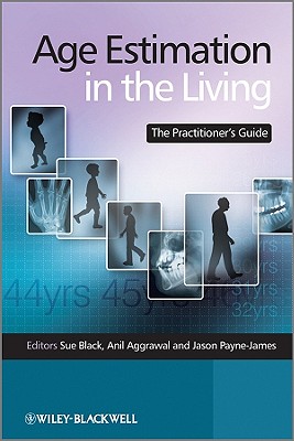 Age Estimation in the Living: The Practitioner's Guide - Black, Sue (Editor), and Aggrawal, Anil (Editor), and Payne-James, Jason (Editor)