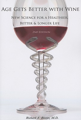 Age Gets Better with Wine: New Science for a Healthier, Better & Longer Life - Baxter, Richard A