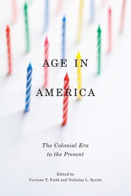 Age in America: The Colonial Era to the Present - Field, Corinne T. (Editor), and Syrett, Nicholas L. (Editor)