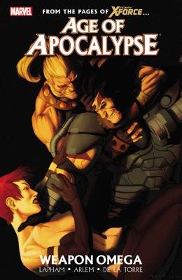 Age Of Apocalypse - Volume 2: Weapon Omega - Torre, Roberto De La (Artist), and Arlem, Renato (Artist), and Lapham, Dave