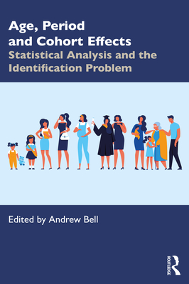 Age, Period and Cohort Effects: Statistical Analysis and the Identification Problem - Bell, Andrew (Editor)