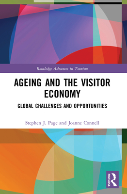 Ageing and the Visitor Economy: Global Challenges and Opportunities - Page, Stephen J, and Connell, Joanne