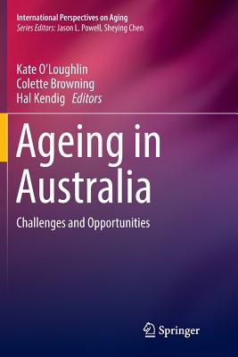 Ageing in Australia: Challenges and Opportunities - O'Loughlin, Kate (Editor), and Browning, Colette (Editor), and Kendig, Hal (Editor)