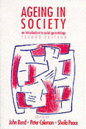 Ageing in Society: An Introduction to Social Gerontology - Bond, John, Professor (Editor), and Coleman, Peter G (Editor), and Peace, Sheila, Dr. (Editor)