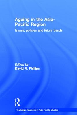 Ageing in the Asia-Pacific Region: Issues, Policies and Future Trends - Phillips, David R (Editor)