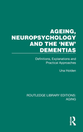 Ageing, Neuropsychology and the 'New' Dementias: Definitions, Explanations and Practical Approaches