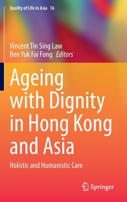 Ageing with Dignity in Hong Kong and Asia: Holistic and Humanistic Care - Law, Vincent Tin Sing (Editor), and Fong, Ben Yuk Fai (Editor)