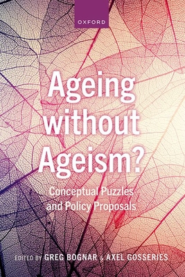 Ageing without Ageism?: Conceptual Puzzles and Policy Proposals - Bognar, Greg (Editor), and Gosseries, Axel (Editor)