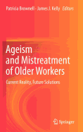 Ageism and Mistreatment of Older Workers: Current Reality, Future Solutions