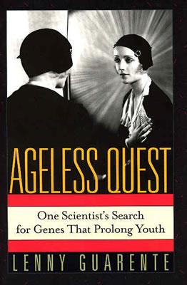Ageless Quest: One Scientist's Search for the Genes That Prolong Youth - Guarente, Leonard