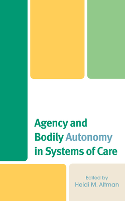 Agency and Bodily Autonomy in Systems of Care - Altman, Heidi M (Contributions by), and Ama Adom, Dorcas (Contributions by)