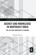 Agency and Knowledge in Northeast India: The Life and Landscapes of Dreams