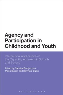 Agency and Participation in Childhood and Youth: International Applications of the Capability Approach in Schools and Beyond - Hart, Caroline Sarojini, Dr. (Editor), and Biggeri, Mario, Professor (Editor), and Babic, Bernhard, Mr. (Editor)