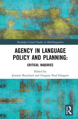 Agency in Language Policy and Planning:: Critical Inquiries - Bouchard, Jeremie (Editor), and Glasgow, Gregory Paul (Editor)