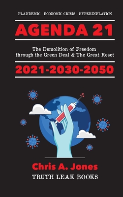 Agenda 21 Exposed!: The Demolition of Freedom through the Green Deal & The Great Reset 2021-2030-2050 Plandemic - Economic Crisis - Hyperinflation - Truth Leak Books, and Chris a Jones