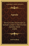 Agenda: Wie Es in Des Churfursten Zu Sachsen Landen in Den Kirchen Gehalten Wirdt (1869)