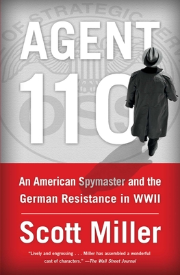 Agent 110: An American Spymaster and the German Resistance in WWII - Miller, Scott Jeffrey