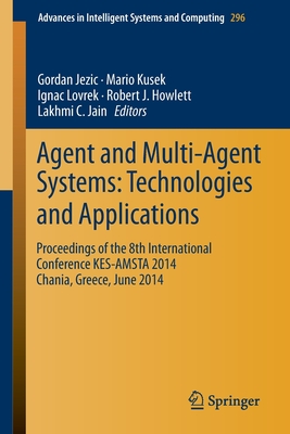 Agent and Multi-Agent Systems: Technologies and Applications: Proceedings of the 8th International Conference KES-AMSTA 2014 Chania, Greece, June 2014 - Jezic, Gordan (Editor), and Kusek, Mario (Editor), and Lovrek, Ignac (Editor)