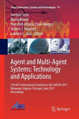Agent and Multi-Agent Systems: Technology and Applications: 11th Kes International Conference, Kes-Amsta 2017 Vilamoura, Algarve, Portugal, June 2017 Proceedings - Jezic, Gordan (Editor), and Kusek, Mario (Editor), and Chen-Burger, Yun-Heh Jessica (Editor)