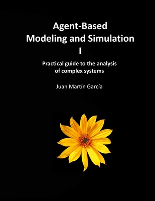 Agent-Based Modeling and Simulation I: Practical guide to the analysis of complex systems - Martin Garcia, Juan
