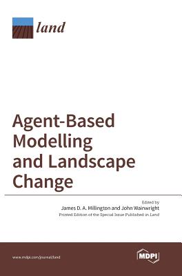 Agent-Based Modelling and Landscape Change - Millington, James D a (Guest editor), and Wainwright, John (Guest editor)