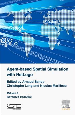 Agent-based Spatial Simulation with NetLogo, Volume 2: Advanced Concepts - Banos, Arnaud (Editor), and Lang, Christophe (Editor), and Marilleau, Nicolas (Editor)